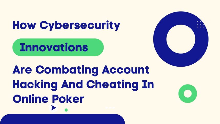 how cybersecurity innovations are combating account hacking and cheating in online poker featured