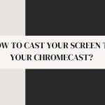how to cast your screen to your chromecast featured